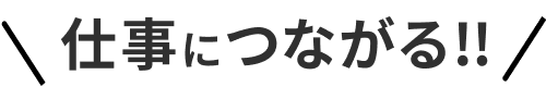 仕事につながる！